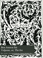 Ben Ionson, his Volpone: or, The foxe.