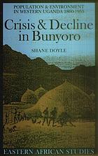 Crisis & decline in Bunyoro : population & environment in western Uganda 1860-1955