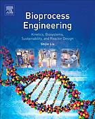 Bioprocess engineering : kinetics, biosystems, sustainability, and reactor design