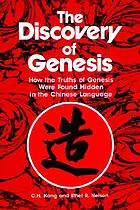 The discovery of Genesis : how the truths of Genesis were found hidden in the Chinese language