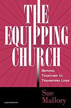 The equipping church : serving together to transform lives