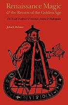 Renaissance magic and the return of the Golden Age : the occult tradition and Marlowe, Jonson, and Shakespeare