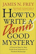 How to write a damn good mystery : a practical step-by-step guide from inspiration to finished manuscript