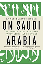 On Saudi Arabia : its people, past, religion, fault lines--and future