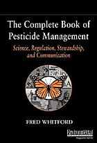 The complete book of pesticide management : science, regulation, stewardship, and communication