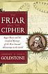 The friar and the cipher : Roger Bacon and the unsolved mystery of the most unusual manuscript in the world