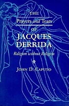 The prayers and tears of Jacques Derrida : religion without religion