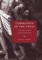 Community of the cross : Moravian piety in colonial Bethlehem