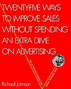 Twenty-five ways to increase sales and profits without spending an extra dime on advertising
