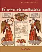 The Pennsylvania German broadside : a history and guide