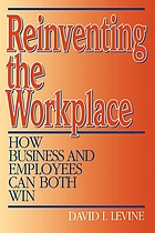 Reinventing the workplace : how business and employees can both win
