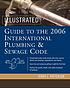 Illustrated guide to the 2006 international plumbing and sewage codes