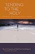 Tending to the holy : the practice of the presence... by Bruce Gordon Epperly