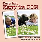 Dump him, marry the dog! : why a dog is at better match than a man