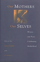 Our mothers, our selves : writers and poets celebrating motherhood