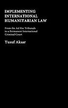 Implementing international humanitarian law : from the ad hoc tribunals to a permanent International Criminal Court