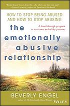 The emotionally abusive relationship : how to stop being abused and how to stop abusing