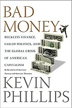 Bad money : reckless finance, failed politics, and the global crisis of American capitalism