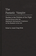 The fantastic vampire : studies in the children of the night : selected essays from the Eighteenth International Conference on the Fantastic in the Arts