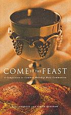 Come to the feast : a companion to common worship Holy Communion