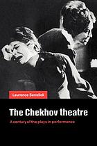 The Chekhov theatre : a century of the plays in performance