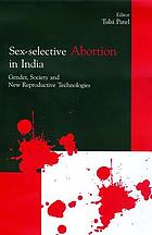 Sex-selective abortion in India : gender, society and new reproductive technologies