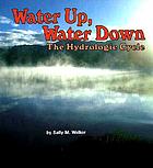 Water up, water down : the hydrologic cycle