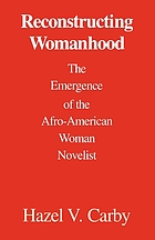 Reconstructing womanhood : the emergence of the Afro-American woman novelist