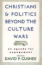 Christians and politics beyond the culture wars : an agenda for engagement