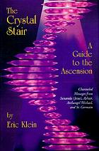 The Crystal stair : a guide to the Ascension : channeled material by Sananda (Jesus), Ashtar, Archangel Michael, and St. Germain