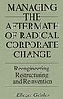 Managing the aftermath of radical corporate change... by Eliezer Geisler