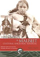Mi'kmaq & Maliseet cultural ancestral material : national collections from the Canadian Museum of Civilization