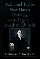 Nathaniel Taylor, New Haven theology, and the legacy of Jonathan Edwards