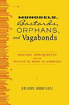 Mongrels, bastards, orphans, and vagabonds : Mexican immigration and the future of race in America