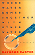 Where water comes together with other water :... door Raymond Carver