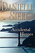 Accidental heroes : a novel by Danielle Steel