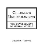 Children's understanding : the development of mental models