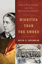 Mightier than the sword : Uncle Tom's cabin and the battle for America
