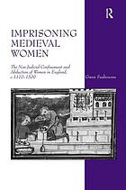 Imprisoning medieval women : the non-judicial confinement and abduction of women in England, c.1170-1509