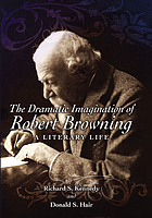 The dramatic imagination of Robert Browning : a literary life