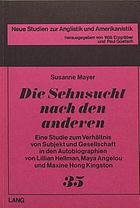Die Sehnsucht nach den anderen : eine Studie zum Verhältnis von Subjekt und Gesellschaft in den Autobiographien von Lillian Hellman, Maya Angelou und Maxine Hong Kingston.