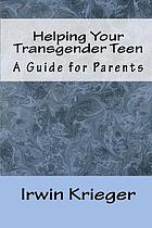 Helping your transgender teen : a guide for parents