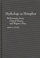 Mythology as metaphor : romantic irony, critical theory, and Wagner's Ring
