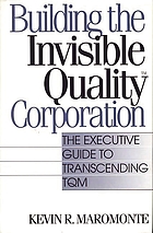 Building the invisible quality corporation : the executive guide to transcending TQM