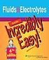 Fluids & electrolytes made incredibly easy!.