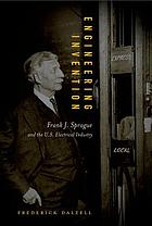Engineering invention : Frank J. Sprague and the U.S. electrical industry