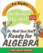 Dr. Math gets you ready for algebra : learning pre-algebra is easy! just ask Dr. Math!