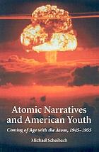 Atomic narratives and American youth : coming of age with the atom, 1945-1955