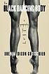 The black dancing body : a geography from coon... by Brenda Dixon Gottschild