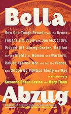 Bella Abzug : how one tough broad from the Bronx fought Jim Crow and Joe McCarthy-- : an oral history
